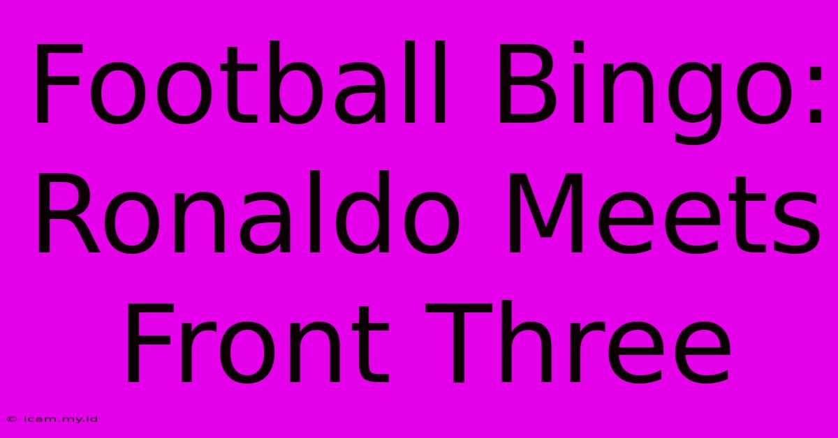 Football Bingo: Ronaldo Meets Front Three