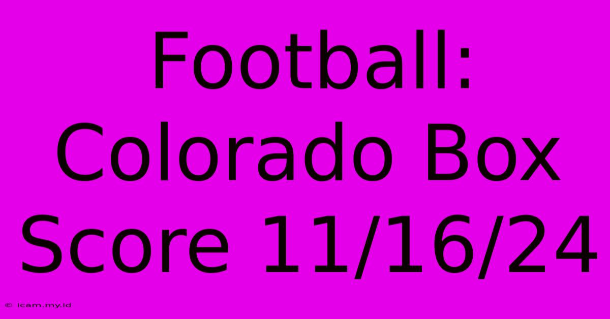 Football: Colorado Box Score 11/16/24