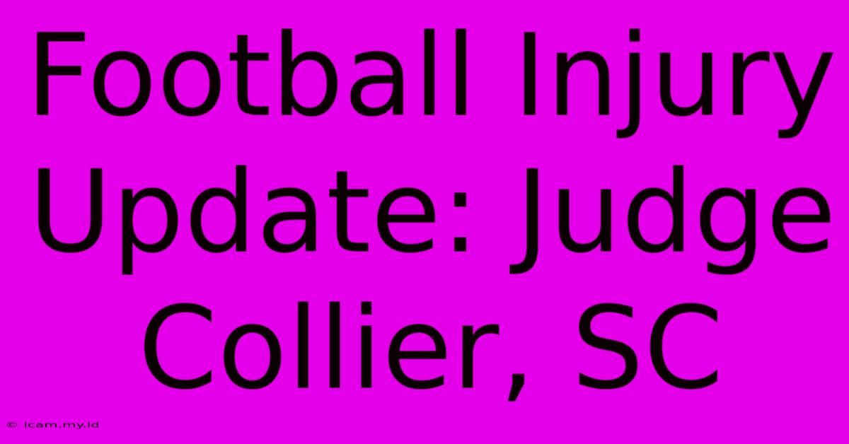 Football Injury Update: Judge Collier, SC