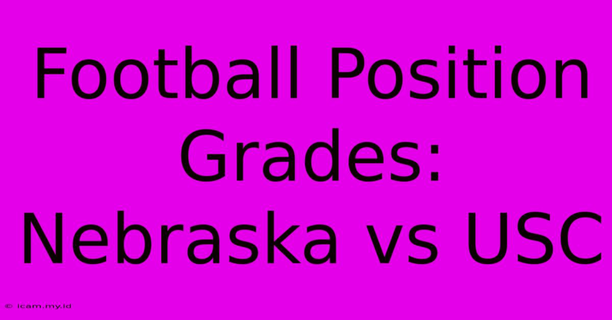 Football Position Grades: Nebraska Vs USC