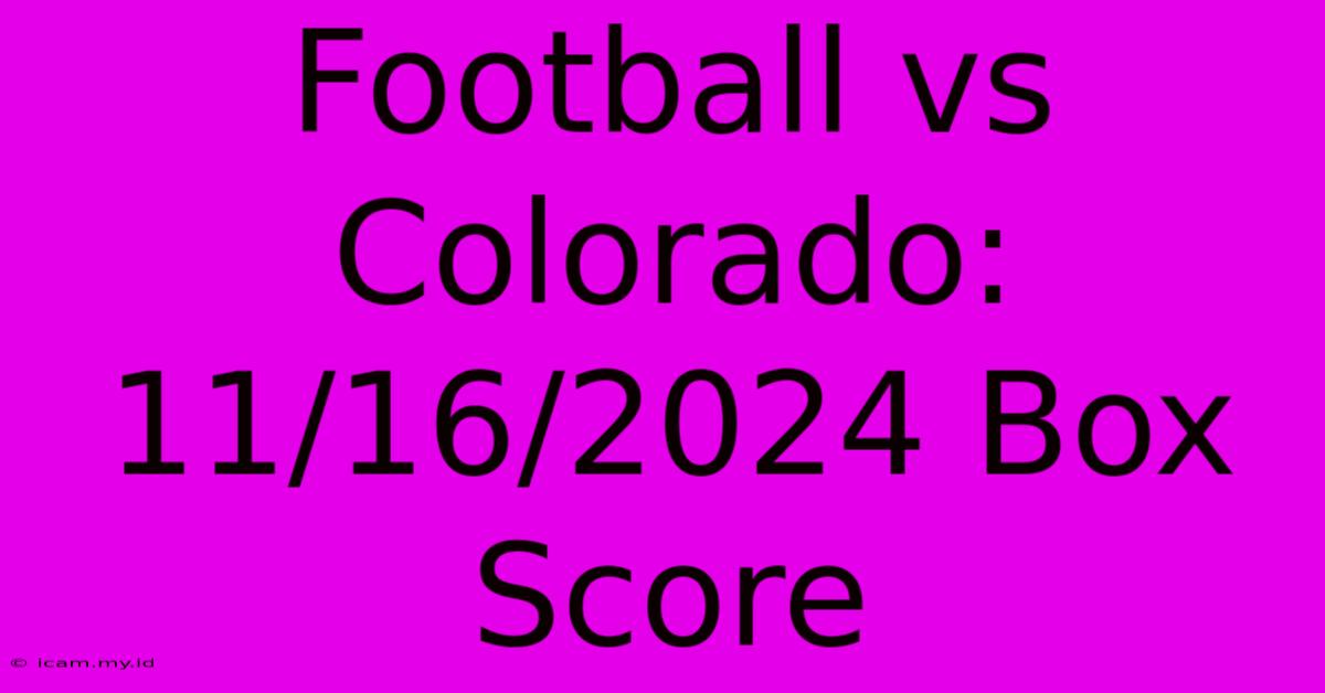 Football Vs Colorado: 11/16/2024 Box Score