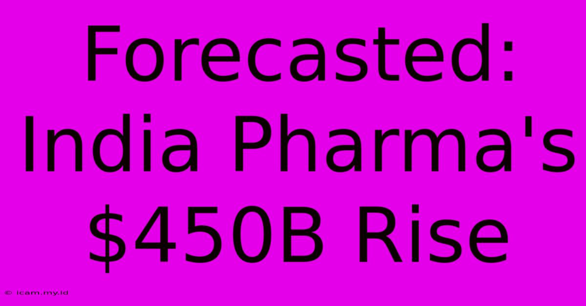 Forecasted: India Pharma's $450B Rise