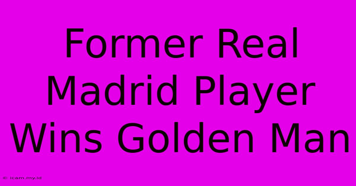 Former Real Madrid Player Wins Golden Man