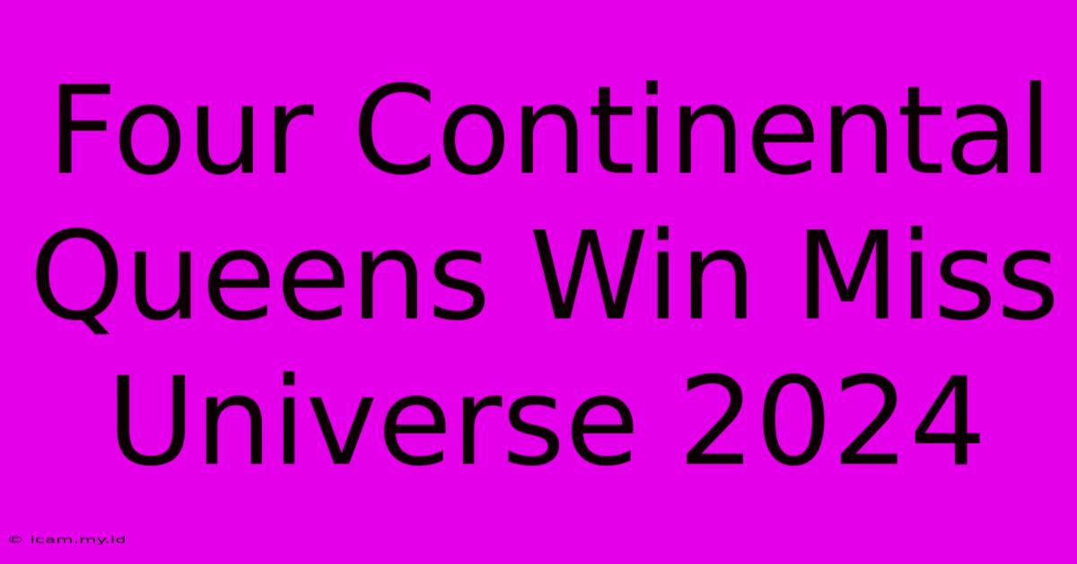 Four Continental Queens Win Miss Universe 2024