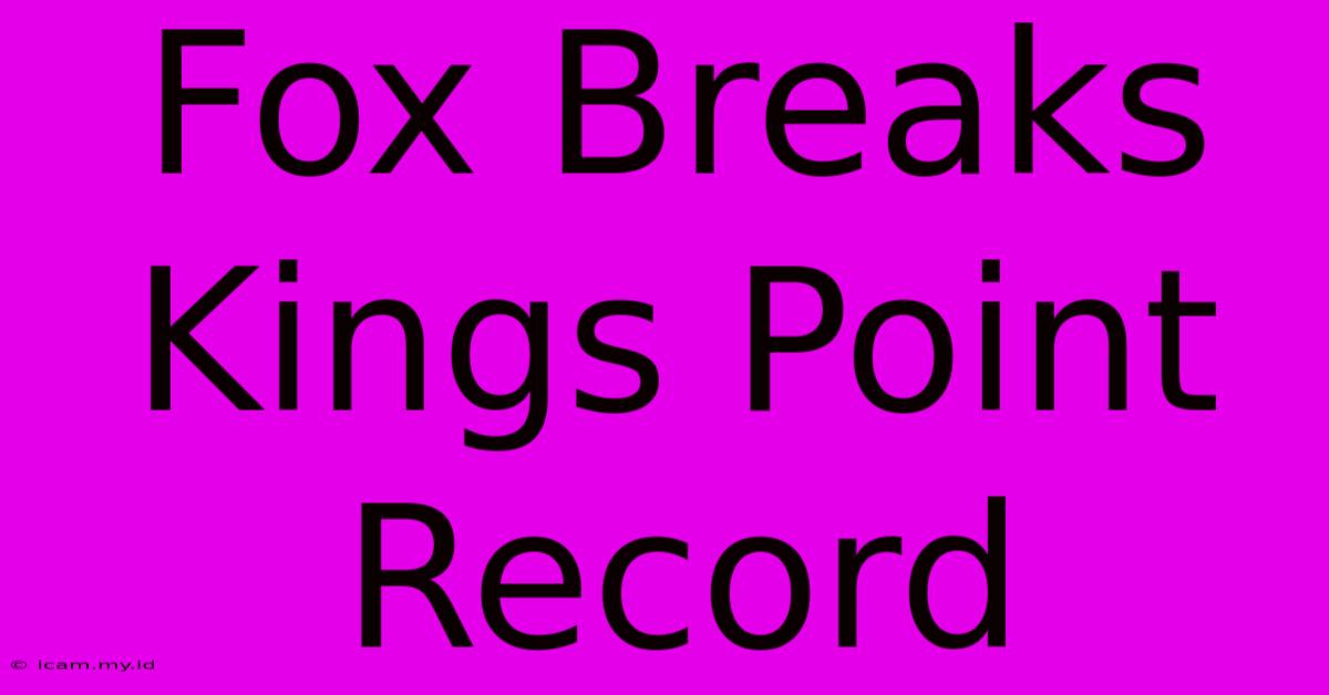 Fox Breaks Kings Point Record