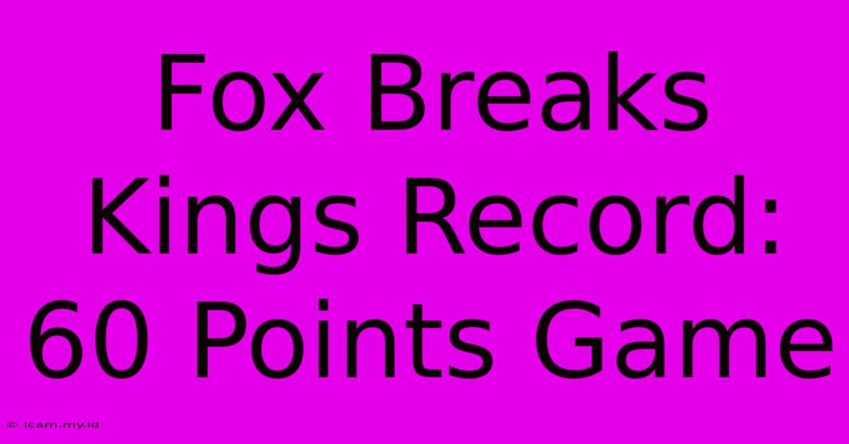 Fox Breaks Kings Record: 60 Points Game