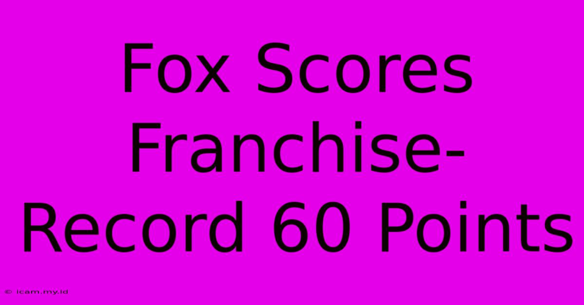 Fox Scores Franchise-Record 60 Points