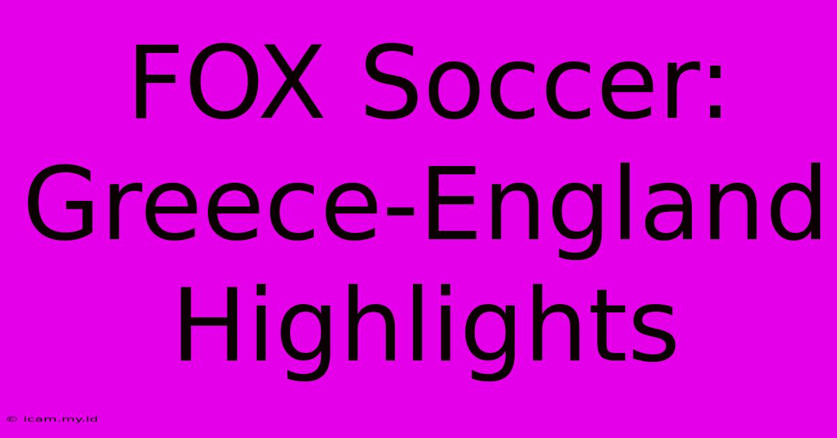 FOX Soccer: Greece-England Highlights