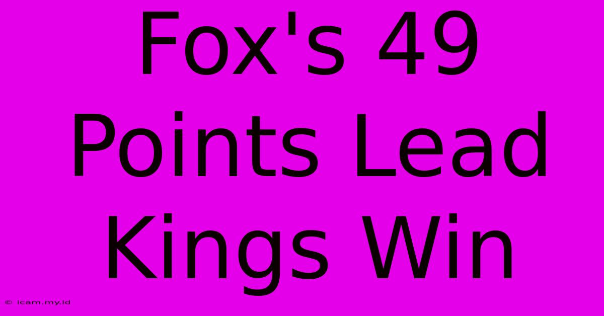 Fox's 49 Points Lead Kings Win