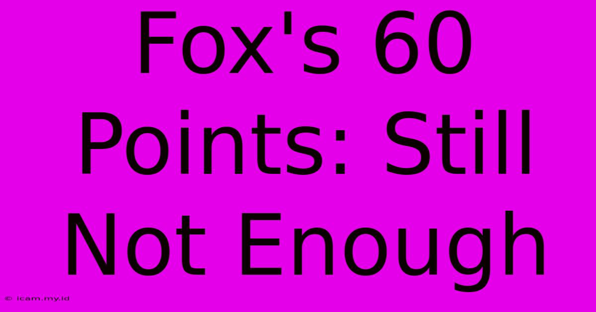 Fox's 60 Points: Still Not Enough