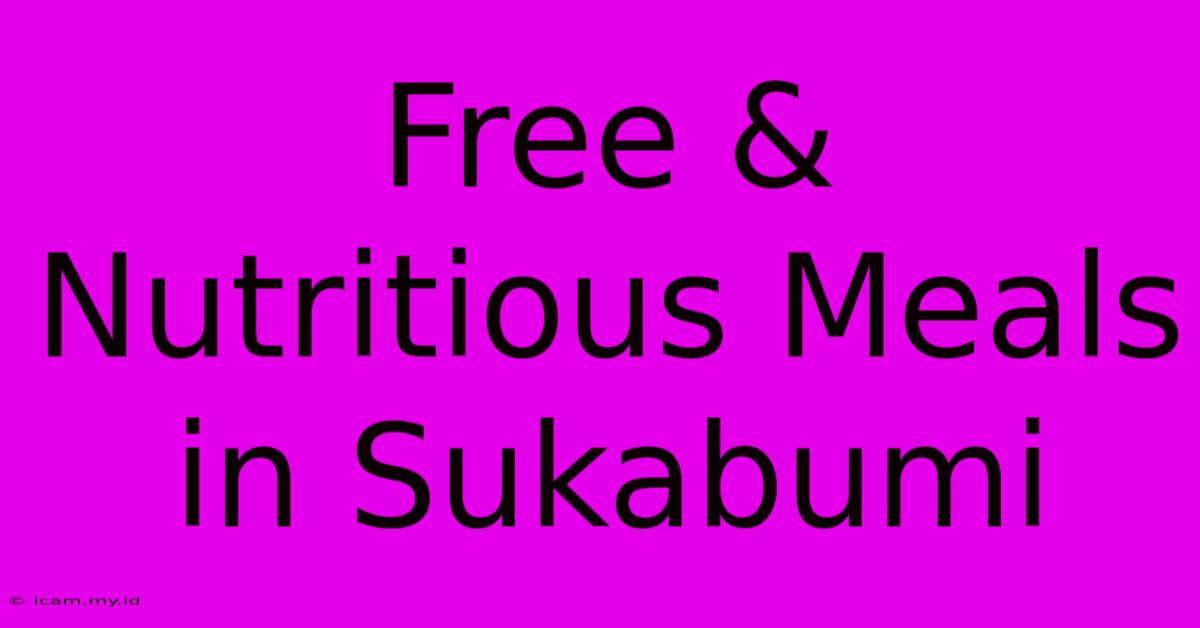 Free & Nutritious Meals In Sukabumi