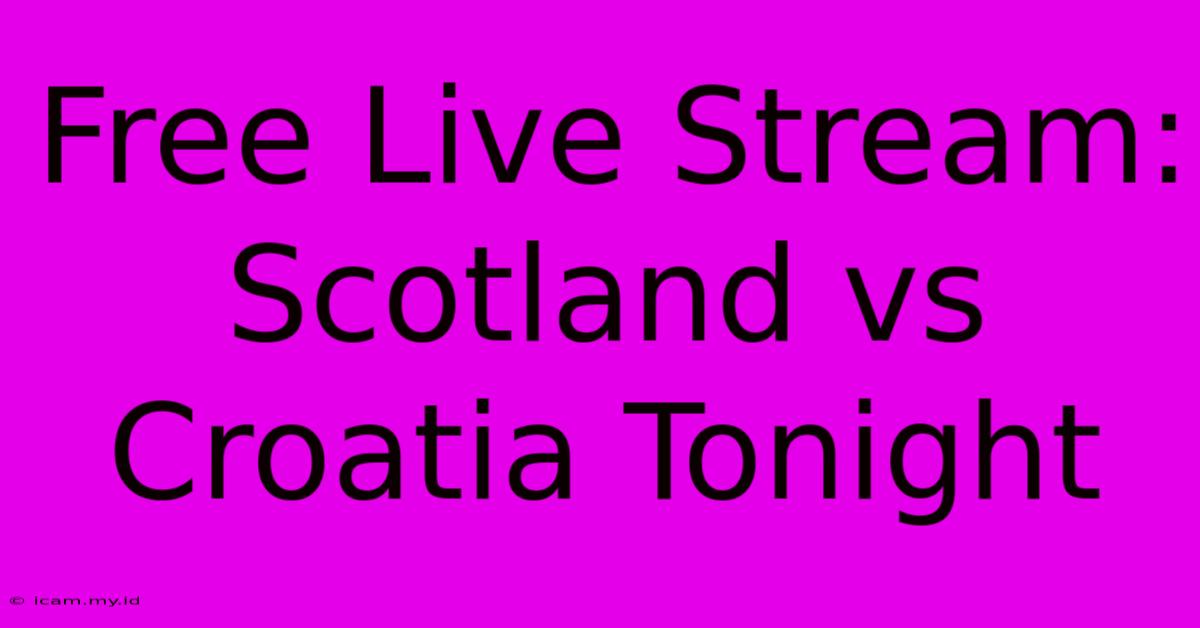 Free Live Stream: Scotland Vs Croatia Tonight