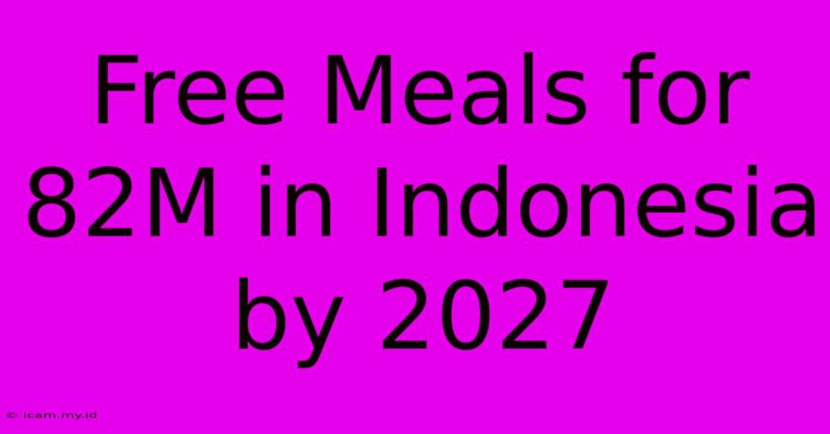 Free Meals For 82M In Indonesia By 2027