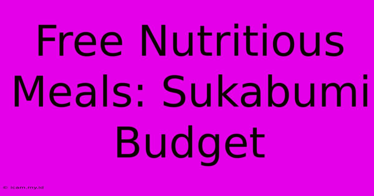 Free Nutritious Meals: Sukabumi Budget