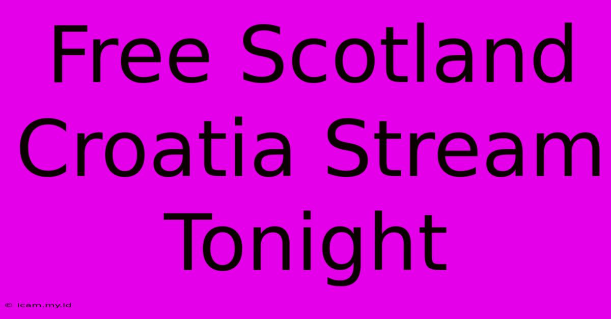 Free Scotland Croatia Stream Tonight