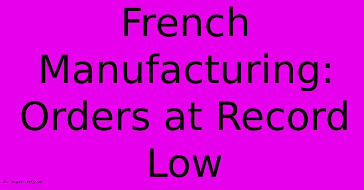 French Manufacturing: Orders At Record Low