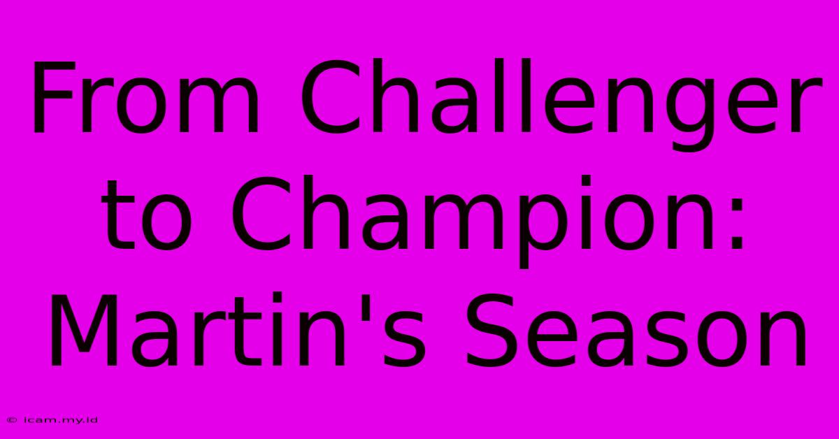 From Challenger To Champion: Martin's Season