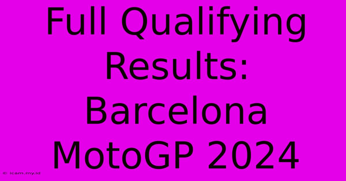 Full Qualifying Results: Barcelona MotoGP 2024