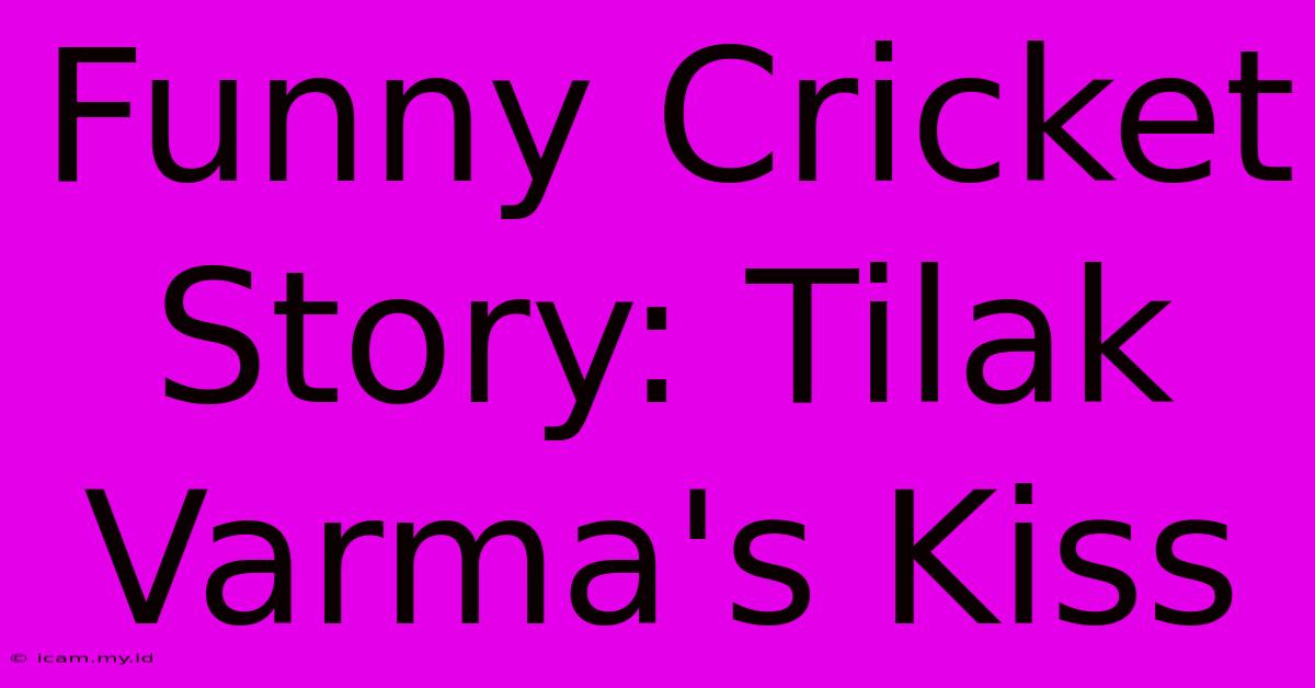 Funny Cricket Story: Tilak Varma's Kiss