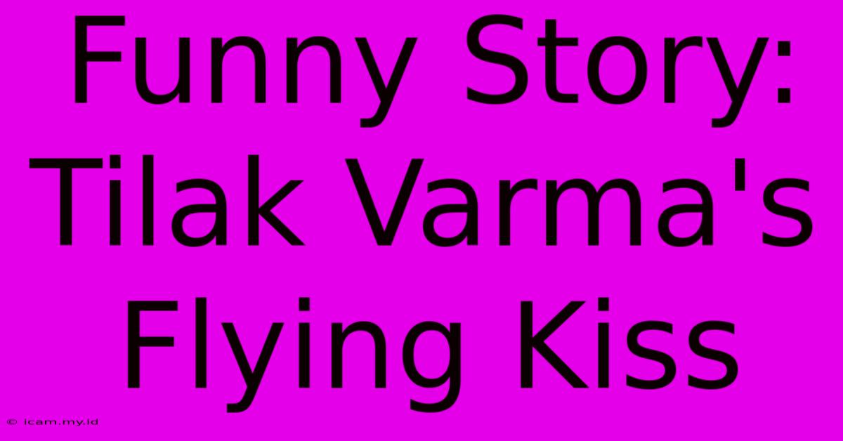 Funny Story: Tilak Varma's Flying Kiss