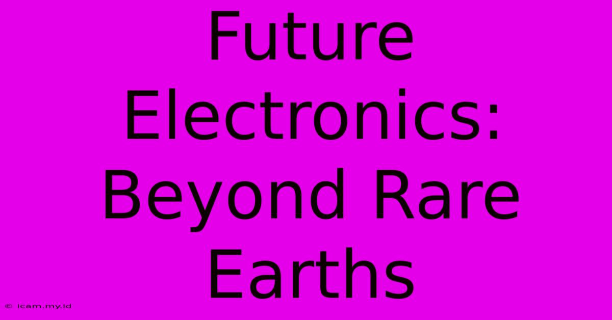 Future Electronics: Beyond Rare Earths