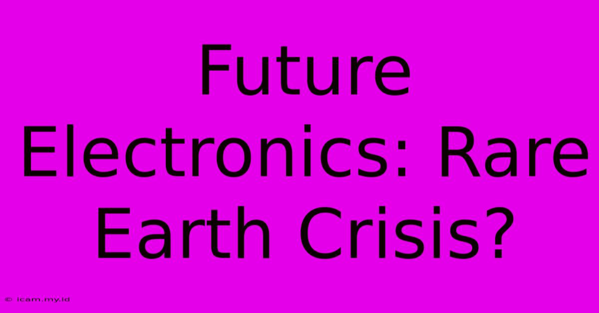 Future Electronics: Rare Earth Crisis?