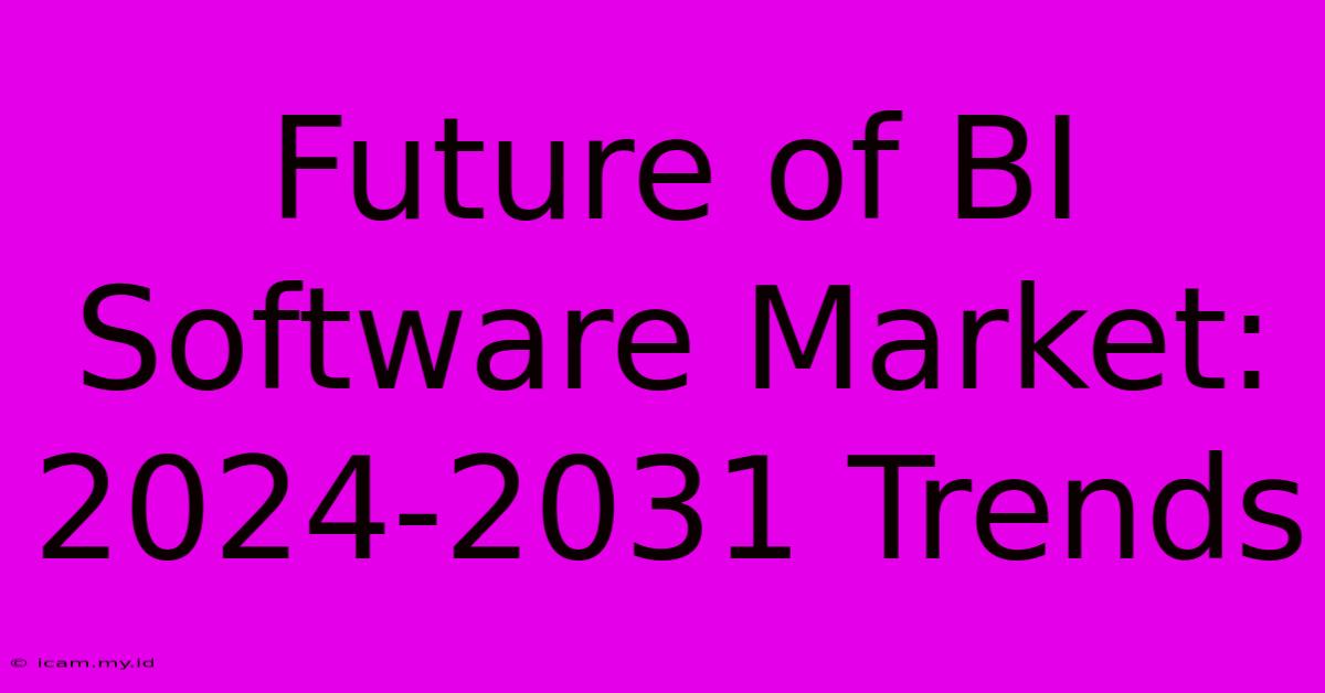 Future Of BI Software Market: 2024-2031 Trends