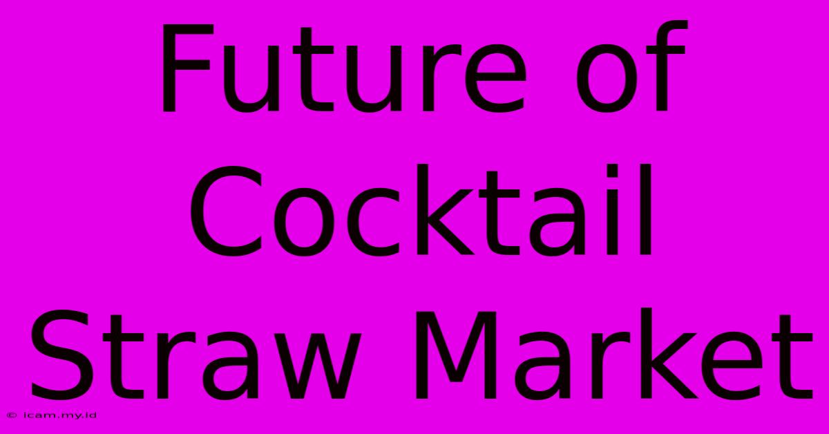 Future Of Cocktail Straw Market