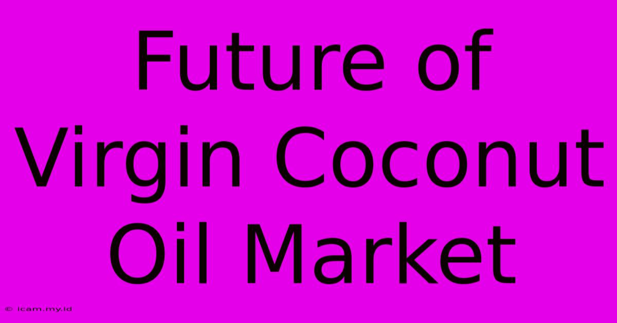 Future Of Virgin Coconut Oil Market