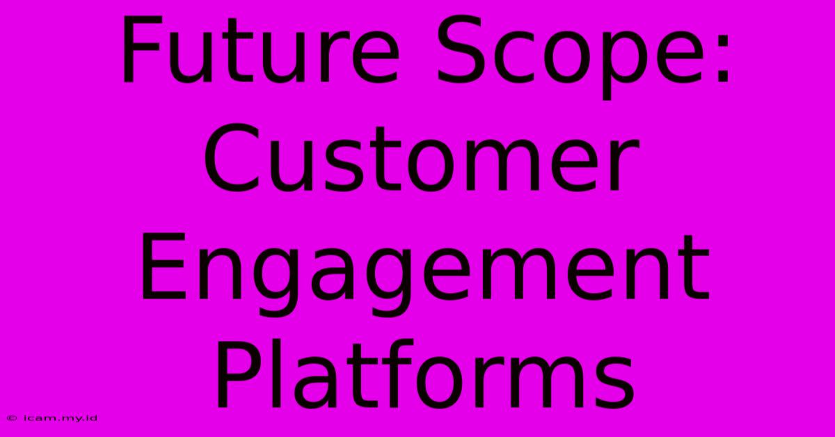 Future Scope: Customer Engagement Platforms