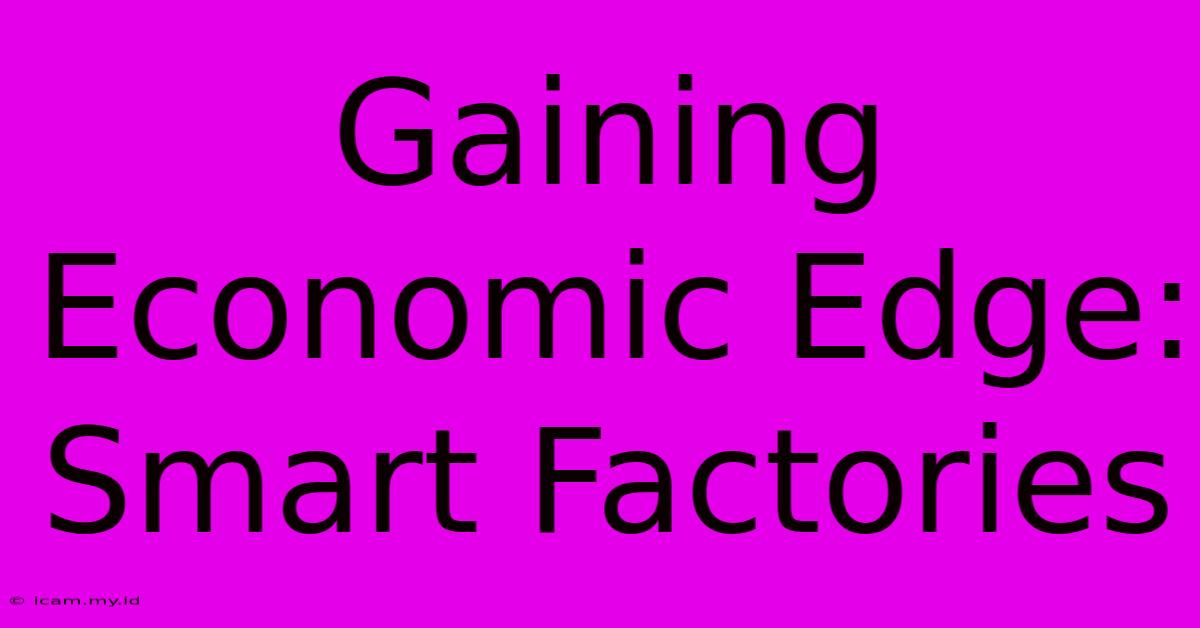 Gaining Economic Edge: Smart Factories