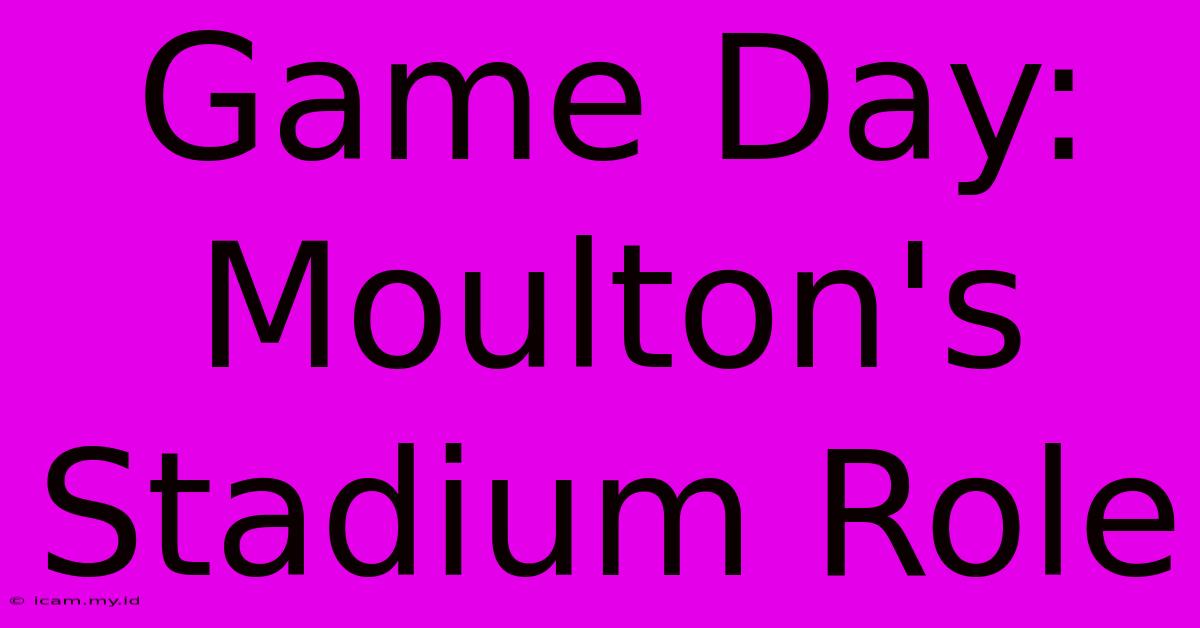 Game Day: Moulton's Stadium Role