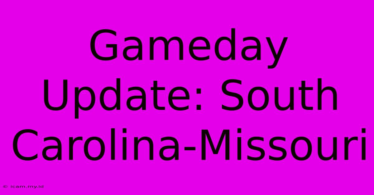 Gameday Update: South Carolina-Missouri