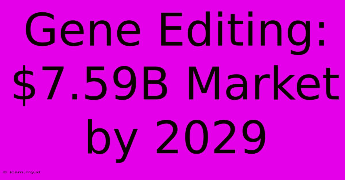 Gene Editing: $7.59B Market By 2029