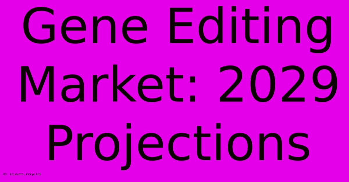 Gene Editing Market: 2029 Projections