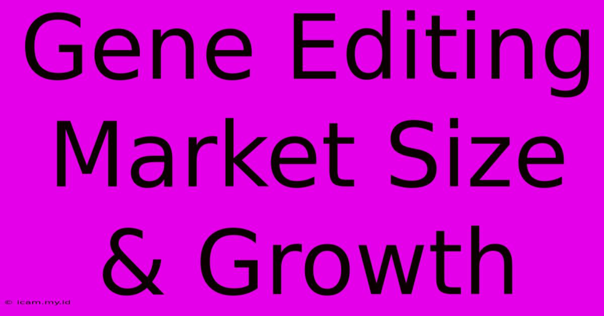 Gene Editing Market Size & Growth