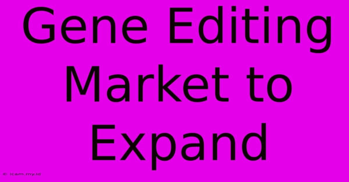 Gene Editing Market To Expand