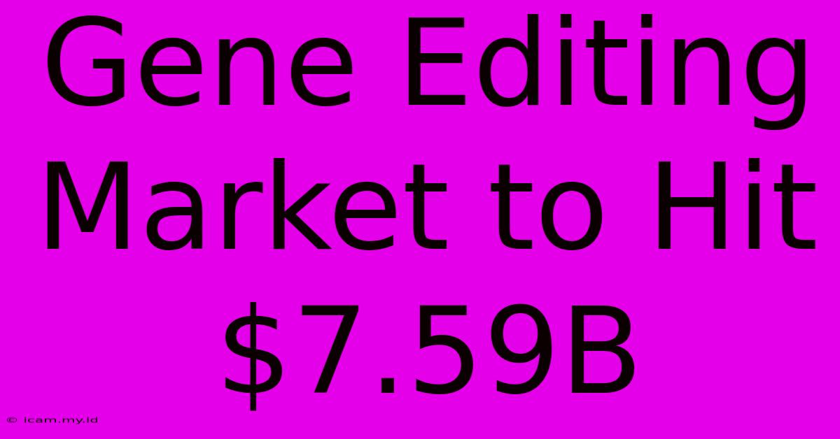 Gene Editing Market To Hit $7.59B