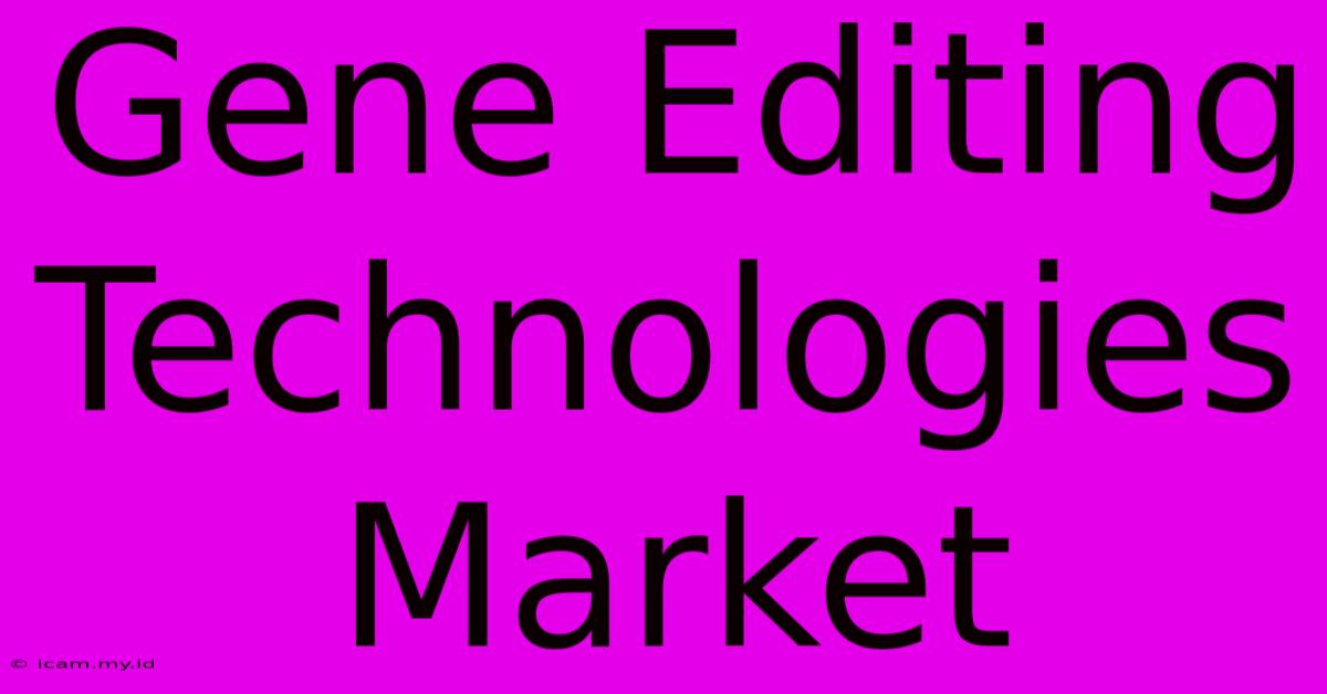 Gene Editing Technologies Market