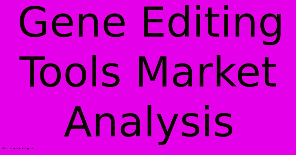 Gene Editing Tools Market Analysis