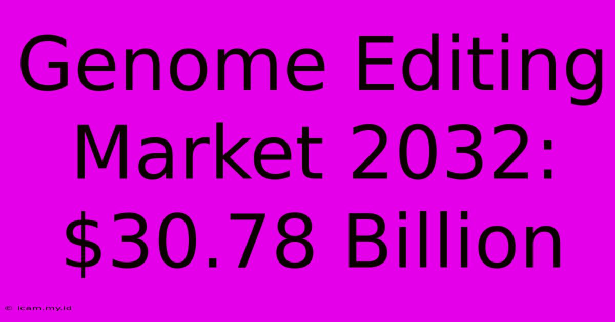 Genome Editing Market 2032: $30.78 Billion