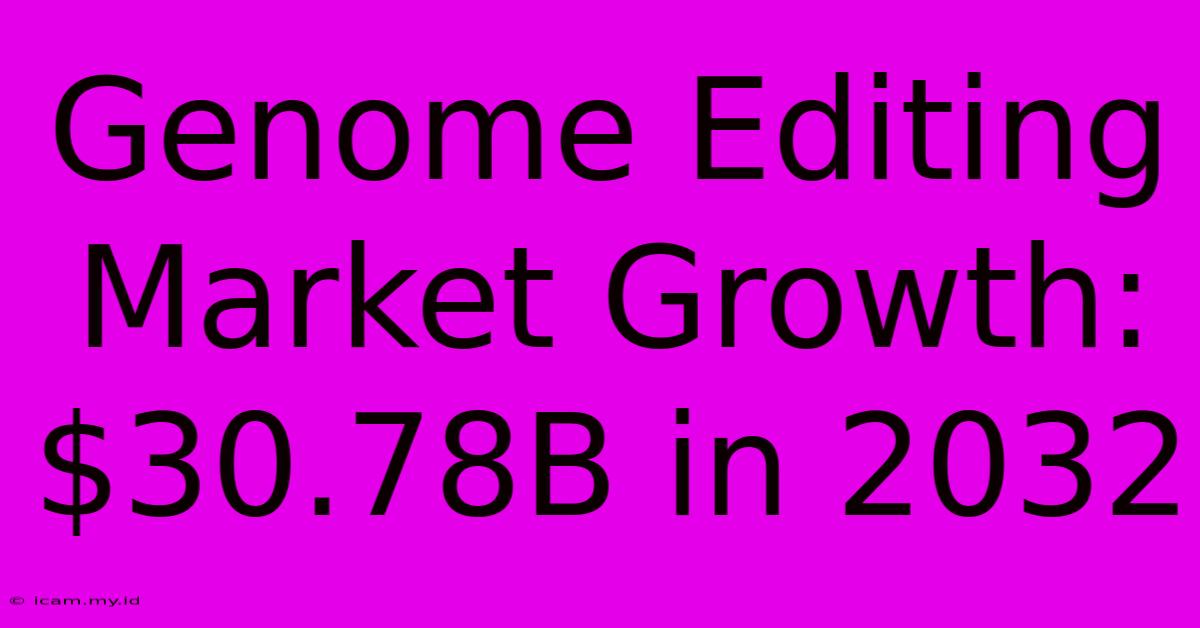 Genome Editing Market Growth: $30.78B In 2032