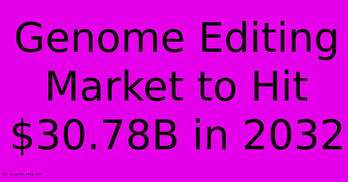 Genome Editing Market To Hit $30.78B In 2032