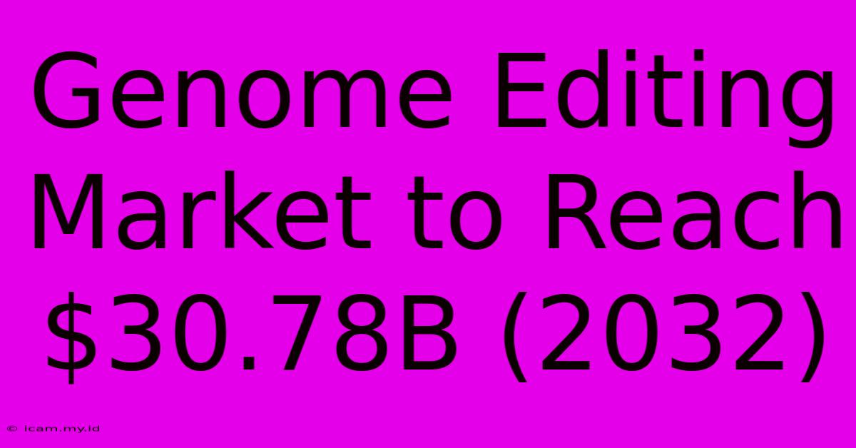 Genome Editing Market To Reach $30.78B (2032)