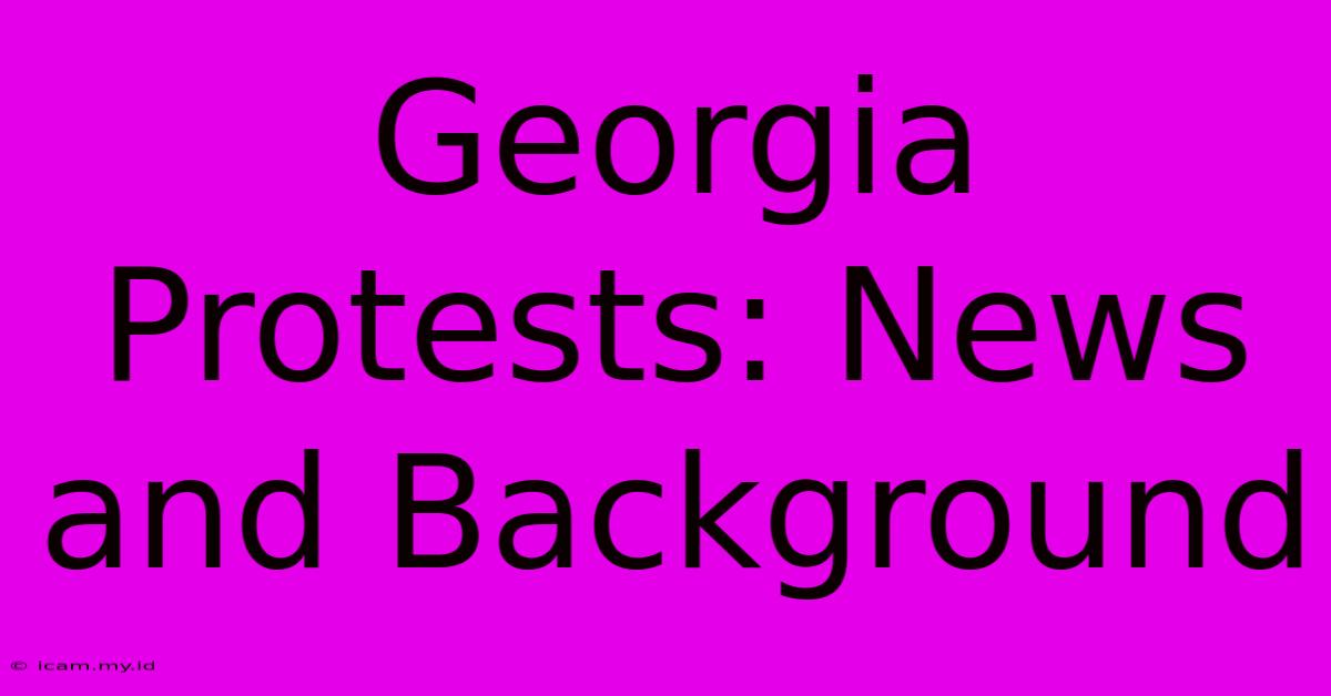 Georgia Protests: News And Background