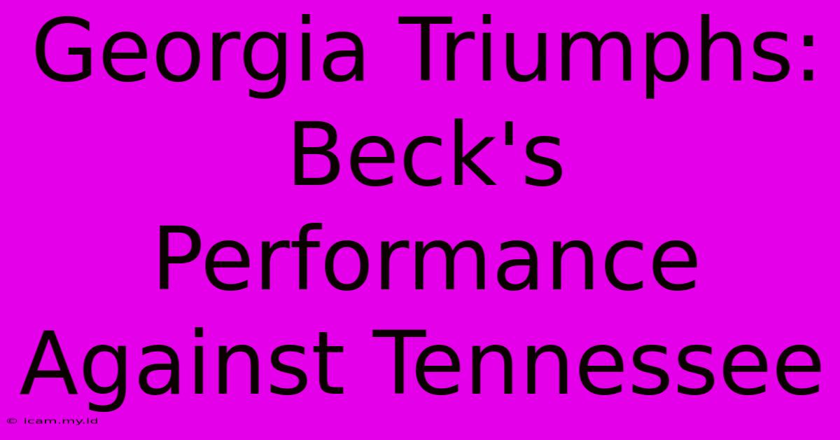 Georgia Triumphs: Beck's Performance Against Tennessee