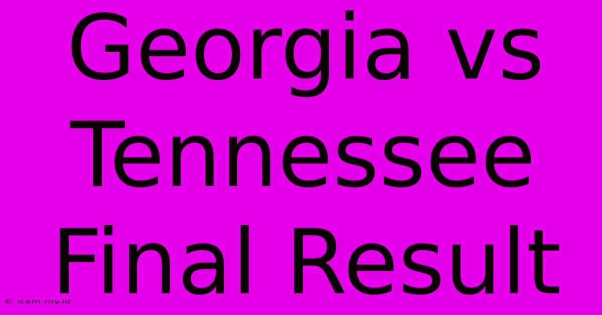 Georgia Vs Tennessee Final Result