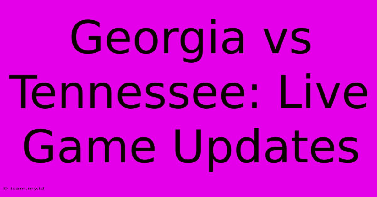 Georgia Vs Tennessee: Live Game Updates