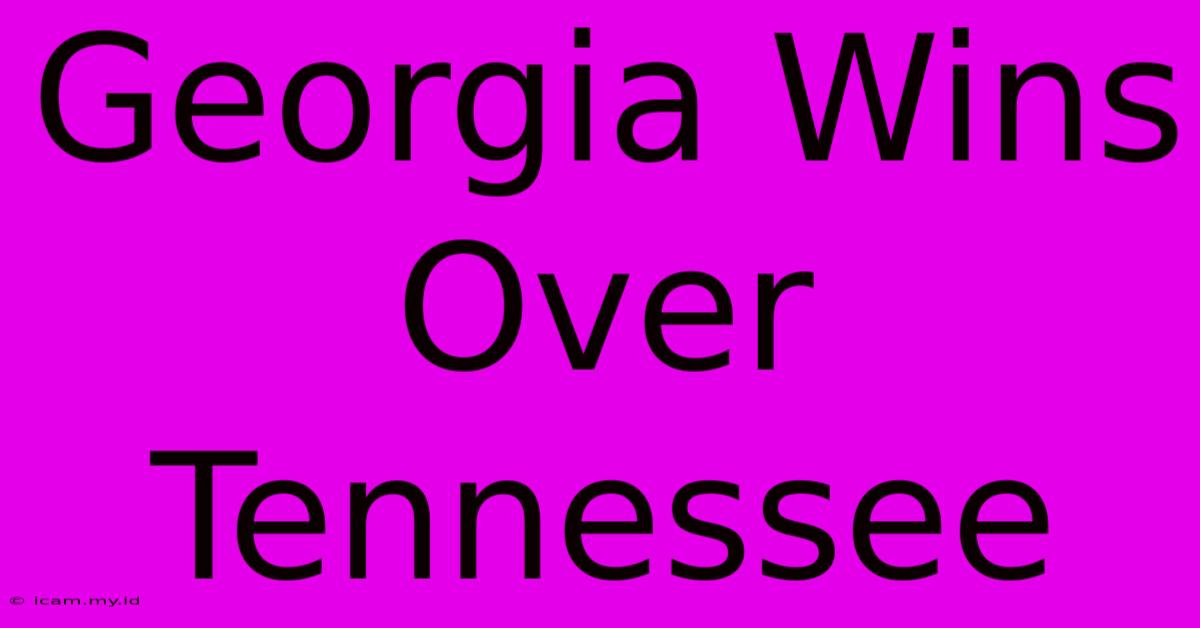 Georgia Wins Over Tennessee