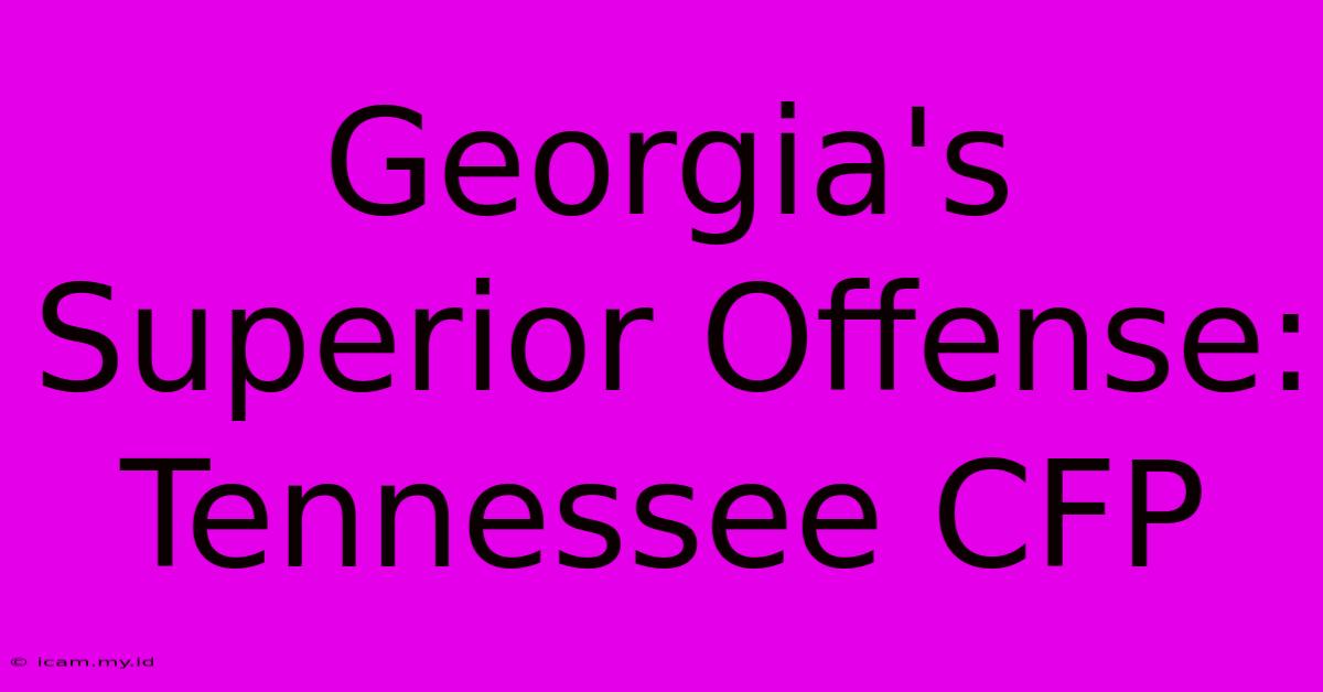 Georgia's Superior Offense: Tennessee CFP